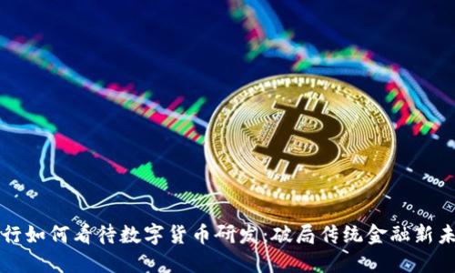 央行如何看待数字货币研发：破局传统金融新未来