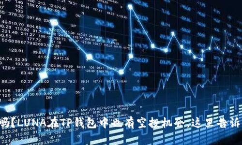 你知道吗？LUNA在TP钱包中也有空投机会，这里告诉你一切！