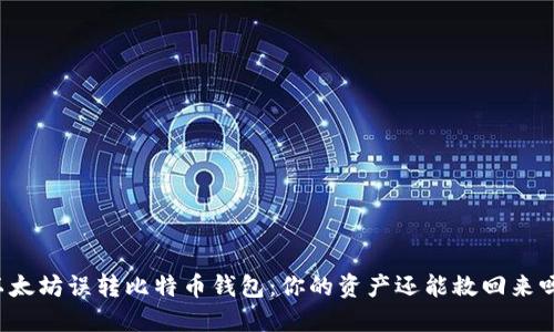 以太坊误转比特币钱包：你的资产还能救回来吗？
