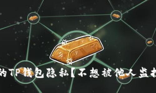 如何保护你的TP钱包隐私？不想被他人监控的设置技巧