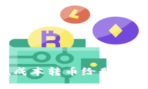 怎样用TP钱包以最低成本转币给朋友？详细指南与实用技巧
