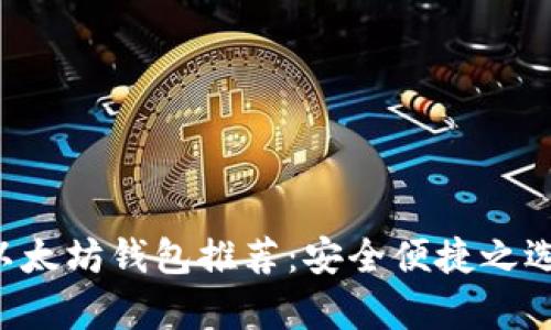 2021年你不可错过的以太坊钱包推荐：安全便捷之选，开启你的区块链之旅！
