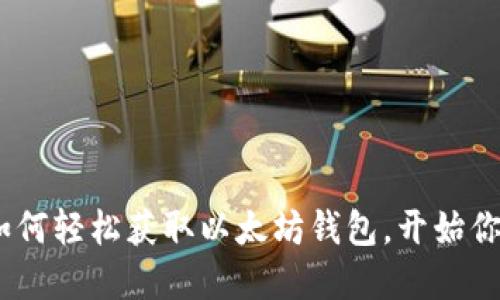从小白到大咖：如何轻松获取以太坊钱包，开始你的数字资产之旅