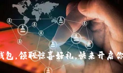 创建以太坊钱包，领取惊喜好礼，快来开启你的加密之旅！