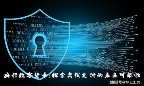 央行数字货币：探索离线支付的未来可能性