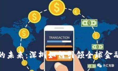 探索数字货币的未来：深圳如何引领全球金融科技的新篇章