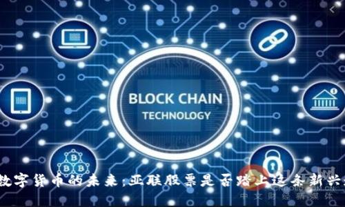 探索数字货币的未来：亚联股票是否踏上这条新兴道路？