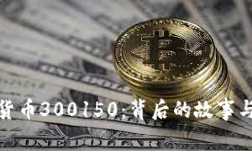 探索数字货币300150：背后的故事与未来愿景