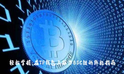 轻松掌握：在TP钱包上操作BSC链的终极指南