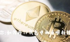:一步步教你：如何将TP钱包中的币顺利转到交易