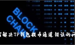 如何解决TP钱包提币通道错误的问题？