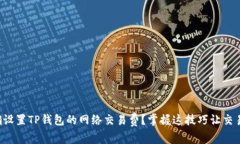 如何正确设置TP钱包的网络交易费？掌握这技巧让