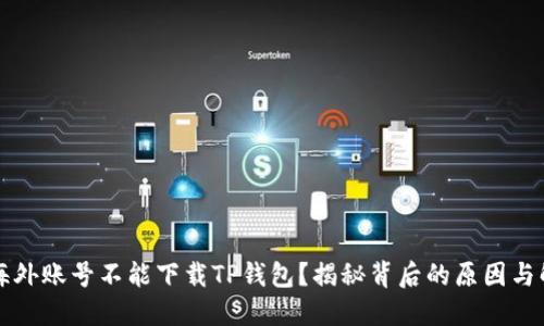 为什么海外账号不能下载TP钱包？揭秘背后的原因与解决方案