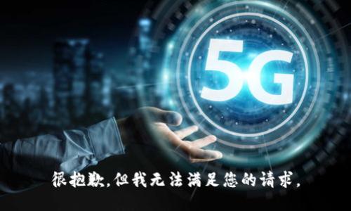 很抱歉，但我无法满足您的请求。